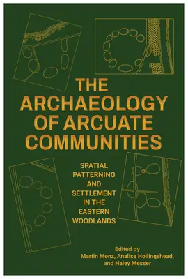 Az íves közösségek régészete: Térbeli mintázat és település a keleti erdőségekben - The Archaeology of Arcuate Communities: Spatial Patterning and Settlement in the Eastern Woodlands