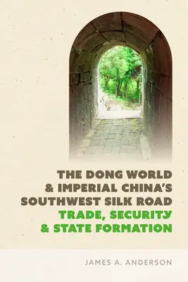 A Dong-világ és a császári Kína délnyugati selyemútja: Kereskedelem, biztonság és államalakulat - The Dong World and Imperial China's Southwest Silk Road: Trade, Security, and State Formation