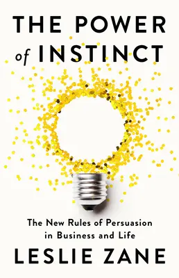 Az ösztön hatalma: A meggyőzés új szabályai az üzletben és az életben - The Power of Instinct: The New Rules of Persuasion in Business and Life