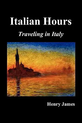 Olasz órák: Utazás Olaszországban Henry James-szel - Italian Hours: Traveling in Italy with Henry James