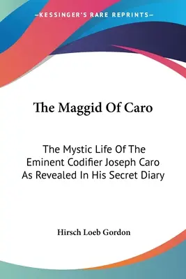 Caro Maggidja: A kiváló kodifikátor, Joseph Caro misztikus élete, ahogyan az a titkos naplójából kiderül - The Maggid Of Caro: The Mystic Life Of The Eminent Codifier Joseph Caro As Revealed In His Secret Diary