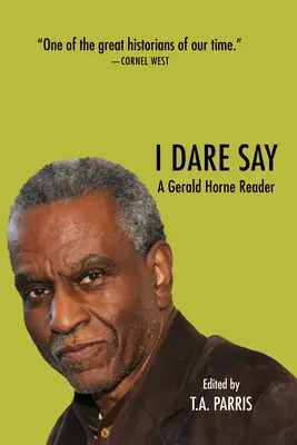 I Dare Say: A Gerald Horne Reader (Gerald Horne-olvasókönyv) - I Dare Say: A Gerald Horne Reader