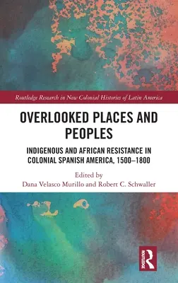 Elhanyagolt helyek és népek: Az őslakosok és az afrikaiak ellenállása a spanyol gyarmati Amerikában, 1500-1800 - Overlooked Places and Peoples: Indigenous and African Resistance in Colonial Spanish America, 1500-1800
