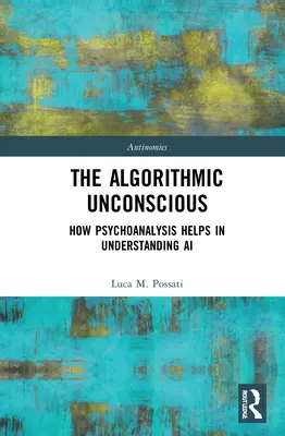 Az algoritmikus tudattalan: Hogyan segít a pszichoanalízis a mesterséges intelligencia megértésében? - The Algorithmic Unconscious: How Psychoanalysis Helps in Understanding AI