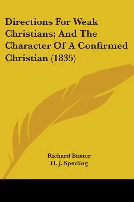 Útmutatás a gyenge keresztényeknek; és a megerősített keresztény jelleméről - Directions For Weak Christians; And The Character Of A Confirmed Christian