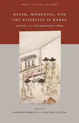 Halál, gyász és a túlvilági élet Koreában: Korea: Az ókortól a jelenkorig - Death, Mourning, and the Afterlife in Korea: Ancient to Contemporary Times