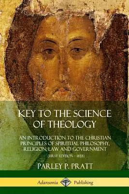 Kulcs a teológia tudományához: Bevezetés a szellemfilozófia, a vallás, a jog és a kormányzás keresztény alapelveibe - Key to the Science of Theology: An Introduction to the Christian Principles of Spiritual Philosophy, Religion, Law and Government