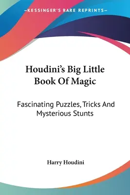 Houdini nagy kis bűvészkönyve: Lenyűgöző rejtvények, trükkök és titokzatos mutatványok - Houdini's Big Little Book Of Magic: Fascinating Puzzles, Tricks And Mysterious Stunts