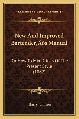 New And Improved Bartender's Manual: Vagy hogyan keverjük a mai stílusú italokat - New And Improved Bartender's Manual: Or How To Mix Drinks Of The Present Style