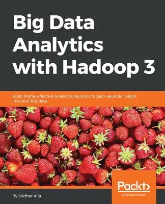 Analýza velkých objemů dat s Hadoopem 3 - Big Data Analytics with Hadoop 3