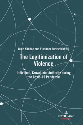 Az erőszak legitimálása: Egyén, tömeg és tekintély a Covid-19-járvány idején - The Legitimization of Violence: Individual, Crowd, and Authority During the Covid-19 Pandemic