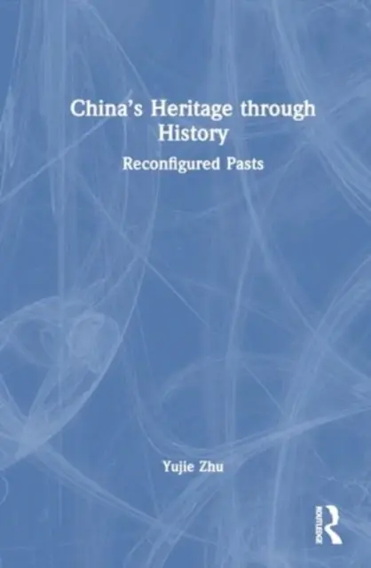 Kína öröksége a történelmen keresztül: Átalakított múltak - China's Heritage Through History: Reconfigured Pasts