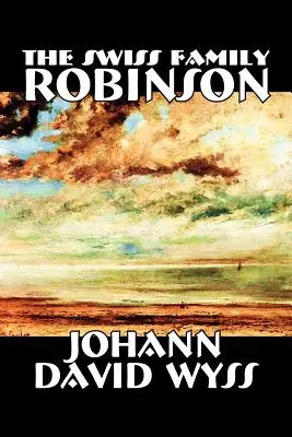 The Swiss Family Robinson by Johann David Wyss, Fikció, Klasszikusok, Akció és kaland, A svájci család Robinson by Johann David Wyss - The Swiss Family Robinson by Johann David Wyss, Fiction, Classics, Action & Adventure