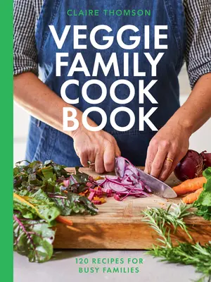 A vega családi szakácskönyv: 120 recept elfoglalt családok számára - The Veggie Family Cookbook: 120 Recipes for Busy Families