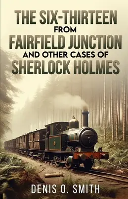 A tizenhatos a Fairfield Junctionből és Sherlock Holmes más esetei - The Six-Thirteen from Fairfield Junction and other cases of Sherlock Holmes