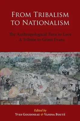 A törzsiségtől a nacionalizmusig: Az antropológiai fordulat Laoszban - Tisztelet Grant Evansnek - From Tribalism to Nationalism: The Anthropological Turn in Laos - A Tribute to Grant Evans