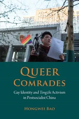 Queer elvtársak: Meleg identitás és tongzsi aktivizmus a posztszocialista Kínában - Queer Comrades: Gay Identity and Tongzhi Activism in Postsocialist China