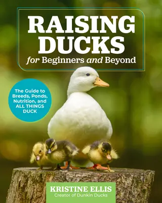 Kacsatenyésztés kezdőknek és azon túl: Útmutató a fajtákhoz, a tavakhoz, a táplálkozáshoz és mindenhez, ami kacsa - Raising Ducks for Beginners and Beyond: The Guide to Breeds, Ponds, Nutrition, and All Things Duck