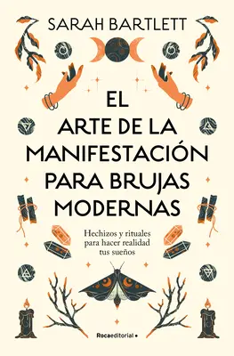 El Arte de la Manifestacin Para Brujas Modernas: Hechizos Y Rituales Para Hacer Realidad Tus Sueos/ The Modern Witch's Book of Manifestation (A modern boszorkányok könyve a manifesztációról) - El Arte de la Manifestacin Para Brujas Modernas: Hechizos Y Rituales Para Hacer Realidad Tus Sueos/ The Modern Witch's Book of Manifestation