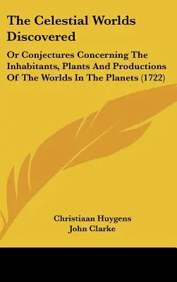 A felfedezett égi világok: Vagy sejtések a bolygókon lévő világok lakóiról, növényeiről és termékeiről - The Celestial Worlds Discovered: Or Conjectures Concerning The Inhabitants, Plants And Productions Of The Worlds In The Planets