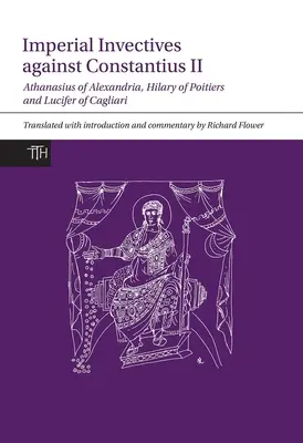 Birodalmi invektívák II. Constantius ellen: Alexandriai Athanasius, Az ariánusok története, Poitiers-i Hilárius, Constantius ellen és Ca Lucifer ellen. - Imperial Invectives Against Constantius II: Athanasius of Alexandria, History of the Arians, Hilary of Poitiers, Against Constantius and Lucifer of Ca