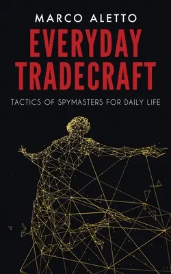 Everyday Tradecraft: Kémmesterek taktikái a mindennapi életben - Everyday Tradecraft: Tactics of Spymasters for Daily Life