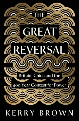 A nagy fordulat: Nagy-Britannia, Kína és a hatalomért folytatott 400 éves verseny - The Great Reversal: Britain, China and the 400-Year Contest for Power