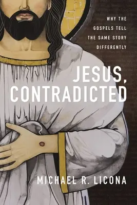 Jézus, ellentmondásos: Miért mesélik az evangéliumok ugyanazt a történetet különbözőképpen - Jesus, Contradicted: Why the Gospels Tell the Same Story Differently