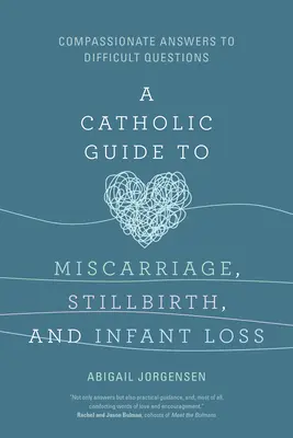 Katolikus útmutató a vetéléshez, halvaszületéshez és csecsemővesztéshez: Együttérző válaszok nehéz kérdésekre - A Catholic Guide to Miscarriage, Stillbirth, and Infant Loss: Compassionate Answers to Difficult Questions