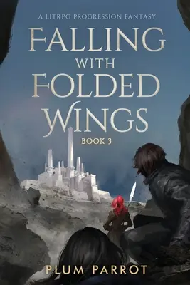 Zuhanás összehajtott szárnyakkal 3: Egy litrpg fejlődési fantasy - Falling with Folded Wings 3: A Litrpg Progression Fantasy