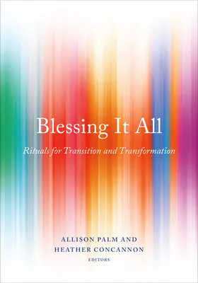 Blessing It All: Rituálék az átmenethez és az átalakuláshoz - Blessing It All: Rituals for Transition and Transformation