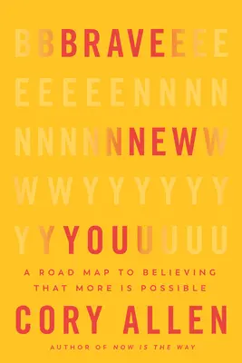 Brave New You: A Road Map to Believe That More Is Possible (Útiterv ahhoz, hogy elhiggyük, hogy több lehetséges) - Brave New You: A Road Map to Believing That More Is Possible