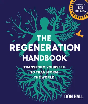 A regeneráció kézikönyve: Alakítsd át magad, hogy átalakítsd a világot - The Regeneration Handbook: Transform Yourself to Transform the World