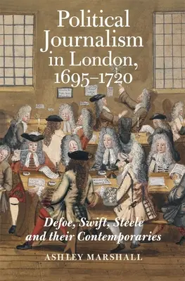 Politikai újságírás Londonban, 1695-1720: Defoe, Swift, Steele és kortársaik - Political Journalism in London, 1695-1720: Defoe, Swift, Steele and Their Contemporaries