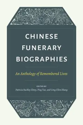 Kínai temetkezési életrajzok: Emlékezetes életek antológiája - Chinese Funerary Biographies: An Anthology of Remembered Lives