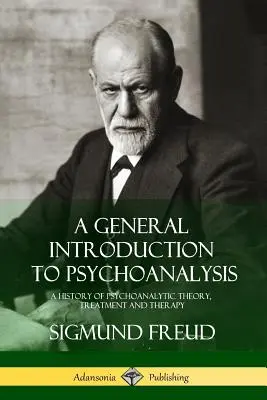 Általános bevezetés a pszichoanalízisbe: A pszichoanalitikus elmélet, kezelés és terápia története - A General Introduction to Psychoanalysis: A History of Psychoanalytic Theory, Treatment and Therapy