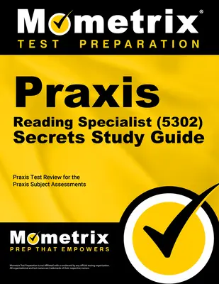 Praxis Reading Specialist (5302) Secrets Study Guide: Praxis Subject Assessments: Exam Review and Practice Test for the Praxis Subject Assessments - Praxis Reading Specialist (5302) Secrets Study Guide: Exam Review and Practice Test for the Praxis Subject Assessments