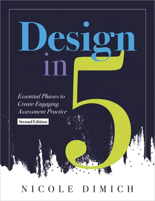 Design in Five: Essential Phases to Create Engaging Assessment Practice, Second Edition (Make Assessments More Relevant, Meaningful, a