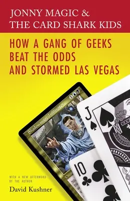 Jonny Magic és a Kártyacápa kölykök: Hogyan győzte le egy csapat kocka az esélyeket és rohamozta meg Las Vegast? - Jonny Magic and the Card Shark Kids: How a Gang of Geeks Beat the Odds and Stormed Las Vegas