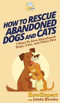 Hogyan mentsük meg az elhagyott kutyákat és macskákat: 7 módszer az elhagyott kutyák, macskák és más háziállatok megmentésére - How To Rescue Abandoned Dogs and Cats: 7 Ways To Save Abandoned Dogs, Cats, and Other Pets