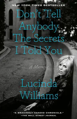 Ne mondd el senkinek a titkokat, amiket elmondtam neked! A Memoir - Don't Tell Anybody the Secrets I Told You: A Memoir