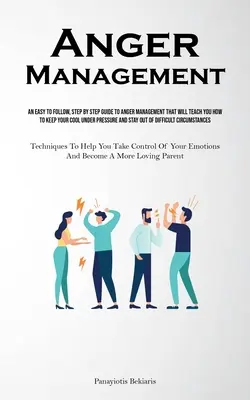 Anger Management: Egy könnyen követhető, lépésről lépésre követhető útmutató a dühkezeléshez, amely megtanít arra, hogyan őrizze meg hidegvérét nyomás alatt és - Anger Management: An Easy To Follow, Step By Step Guide To Anger Management That Will Teach You How To Keep Your Cool Under Pressure And