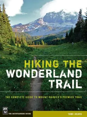 Túrázás a Csodaország ösvényén: A teljes útmutató a Mount Rainier elsőszámú túraútvonalához - Hiking the Wonderland Trail: The Complete Guide to Mount Rainier's Premier Trail