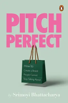 Pitch Perfect: Hogyan hozzunk létre egy olyan márkát, amelyről az emberek folyamatosan beszélni fognak - Pitch Perfect: How to Create a Brand People Cannot Stop Talking about