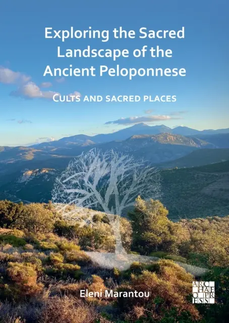 Az ókori Peloponnészosz szakrális tájainak felfedezése: Kultuszok és szent helyek - Exploring the Sacred Landscape of the Ancient Peloponnese: Cults and Sacred Places