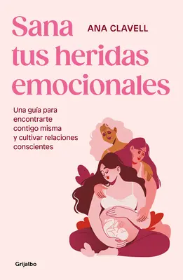 Sana Tus Heridas Emocionales: Una Gua Para Encontrarte Contigo Misma Y Cultivar Relaciones Conscientes / Heal Your Emotional Wounds