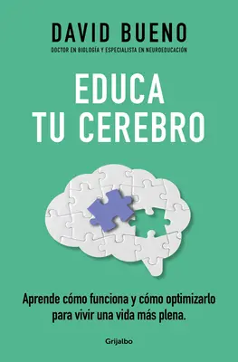 Educa Tu Cerebro: Aprende Cmo Funciona Y Cmo Optimizarlo Para Vivir Una Vida M s Plena / Train Your Brain: Learn How It Functions and How to Optimize - Educa Tu Cerebro: Aprende Cmo Funciona Y Cmo Optimizarlo Para Vivir Una Vida M s Plena / Train Your Brain: Learn How It Works and How to Optimize