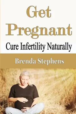 Get Pregnant: Cure Infertility Naturally