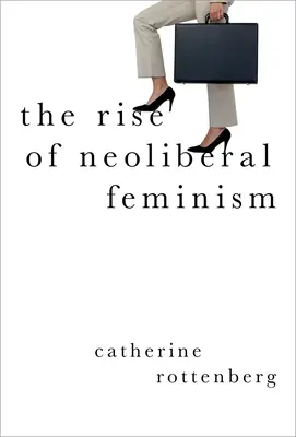 A neoliberális feminizmus felemelkedése - The Rise of Neoliberal Feminism