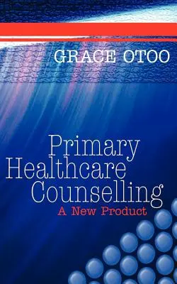 Elsődleges egészségügyi tanácsadás: Egy új termék - Primary Healthcare Counselling: A New Product